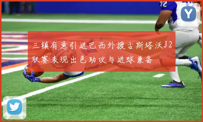 三镇有意引进巴西外援古斯塔沃J2联赛表现出色助攻与进球兼备